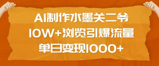AI制作水墨关二爷，10W+浏览引爆流量，单日变现1k-搞钱利器