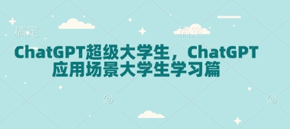 ChatGPT超级大学生，ChatGPT 应用场景大学生学习篇-搞钱利器