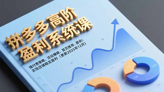 拼多多高阶盈利系统课,强付费策略、活动爆破、首页推荐,实现店铺稳定盈利(更新12月-搞钱利器