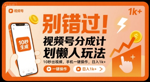 别错过！视频号分成计划懒人玩法，10秒出视频，手机一键操作，日入1k+ 【揭秘】-搞钱利器