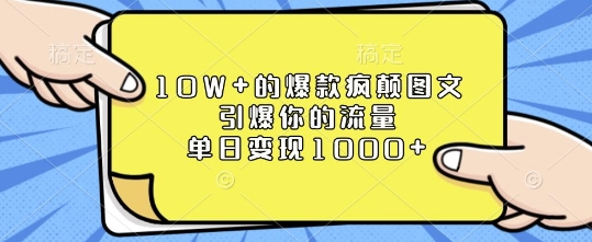 10W+的爆款疯颠图文，引爆你的流量，单日变现1k【揭秘】-搞钱利器