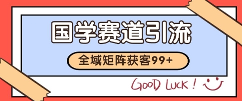 国学赛道精准拓客，自热矩阵日引99+ 获客SOP【揭秘】-搞钱利器