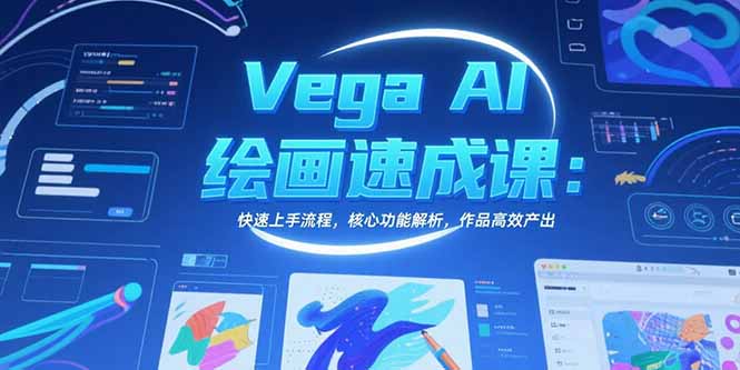 Vega AI绘画速成课：快速上手流程，核心功能解析，作品高效产出-搞钱利器