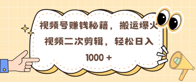 视频号 0门槛，搬运爆火视频进行二次剪辑，轻松实现日入几张【揭秘】-搞钱利器