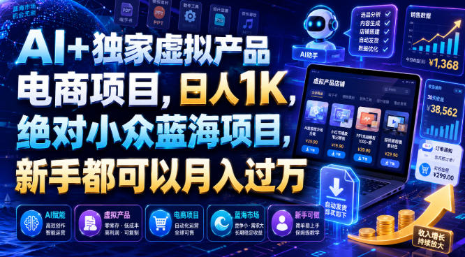 AI+独家虚拟产品电商项目，日人1K，绝对小众蓝海项目，新手都可以月入过万【揭秘】-搞钱利器