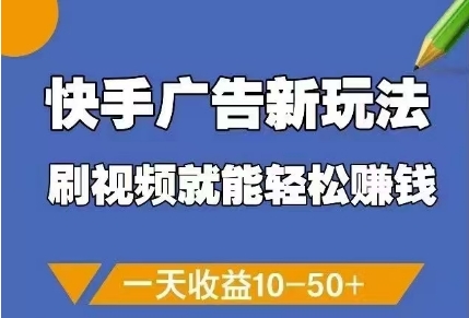 快手广告新玩法，刷视频就能轻松挣钱，一天收益10-50+-搞钱利器