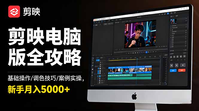 剪映电脑版全攻略：基础操作/调色技巧/案例实操，新手月入5000+-搞钱利器