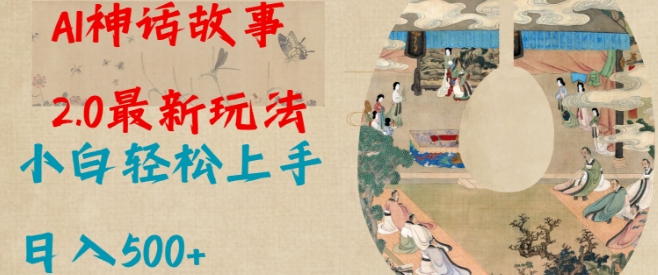 Al神话故事2.0最新玩法，小白轻松上手，日入多张-搞钱利器