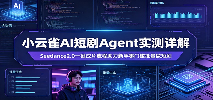 小云雀AI短剧Agent实测详解：Seedance2.0一键成片流程助力新手零门槛批量做短剧-搞钱利器
