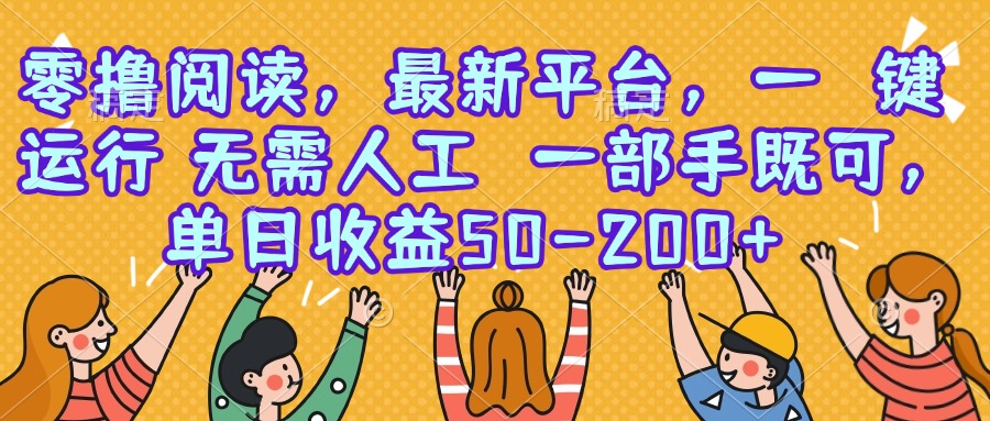 零撸阅读，最新平台，一键运行，无需人工 一部手机即可，单日收益50-200+-搞钱利器