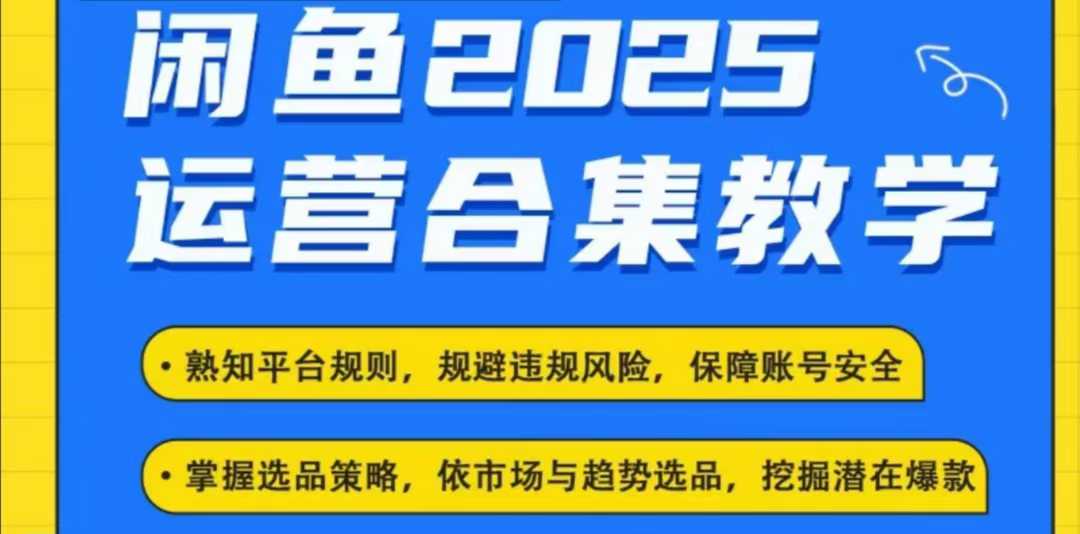 2025闲鱼电商运营全集，2025最新咸鱼玩法-搞钱利器