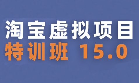 淘宝虚拟项目特训班15.0(更新2025)，适合新手或兼职操作，实现稳定收益-搞钱利器