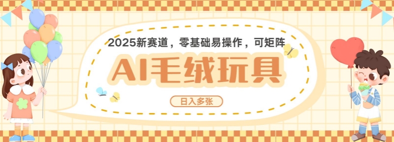 2025AI卡通玩偶赛道，每天五分钟，日入好几张，全程AI操作，可矩阵操作放大收益-搞钱利器