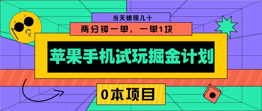 苹果手机试玩掘金计划，0本项目两分钟一单，一单1块 当天提现几十-搞钱利器