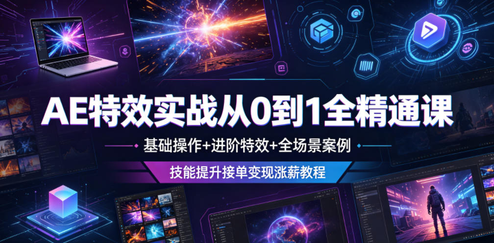 AE特效实战从0到1全精通课，基础操作+进阶特效+全场景案例，技能提升接单变现涨薪教程-搞钱利器