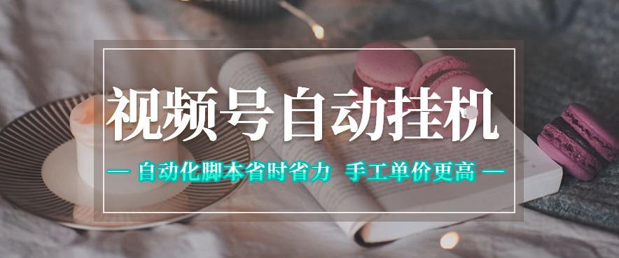 视频号自动挂G项目，自动化脚本省时省力，手工单价更高，日入300+全网最稳【揭秘】-搞钱利器