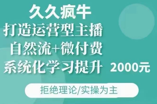 久久疯牛·自然流+微付费(12月23更新)打造运营型主播，包11月+12月-搞钱利器