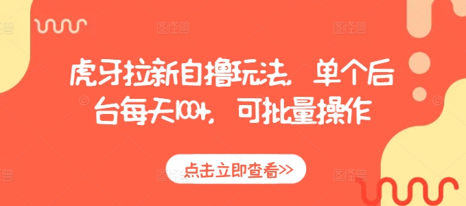 虎牙拉新自撸玩法，单个后台每天100+，可批量操作-搞钱利器