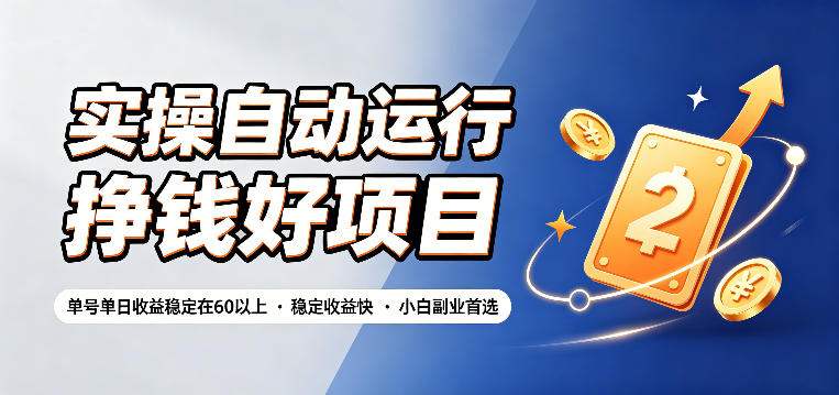 实操自动运行挣钱好项目，单号单日收益稳定在60以上，稳定收益快，小白副业首选【揭秘】-搞钱利器