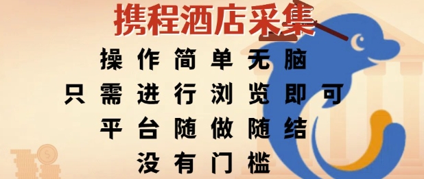 携程酒店采集，操作简单无脑，只需进行浏览即可，平台随做随结，没有门槛，挣米竟是如此容易【揭秘】-搞钱利器
