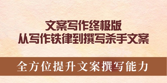 文案写作终极版，从写作铁律到撰写杀手文案，全方位提升文案撰写能力-搞钱利器