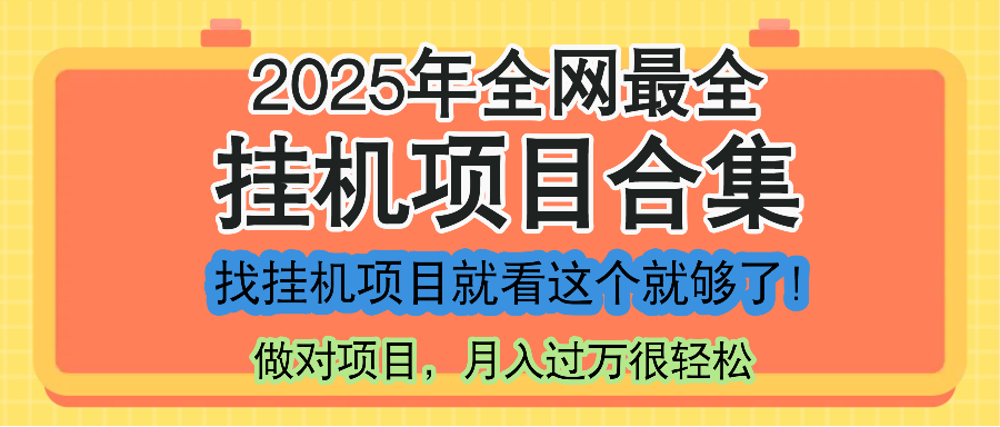 最新2025年挂机项目合集，一套课程全部讲完，找项目看这一个课程就够了！-搞钱利器