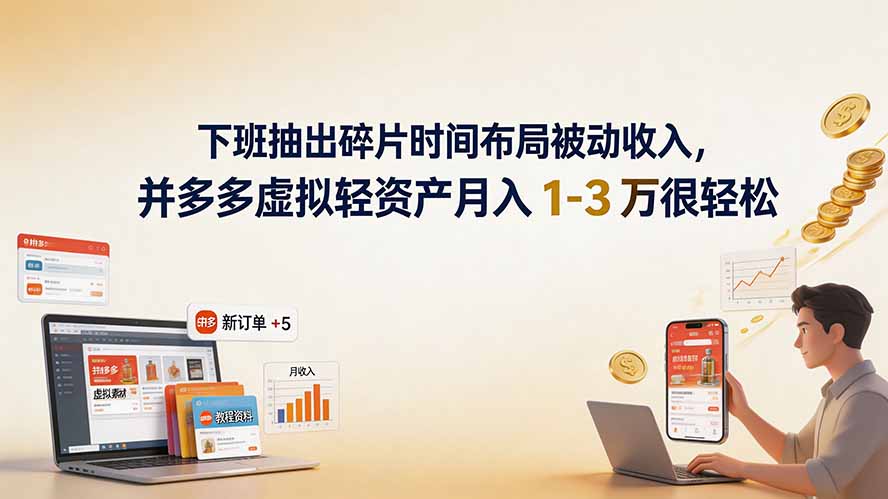 下班抽出碎片时间布局被动收入，拼多多虚拟轻资产月入 1-3 万很轻松-搞钱利器
