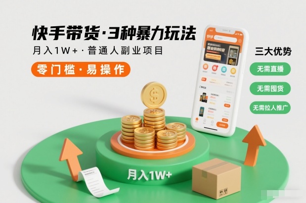 快手带货3种暴力玩法，月入1W+，无需直播、无需囤货、无需拉人推广，适合普通人副业项目-搞钱利器
