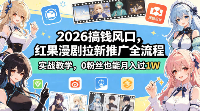 2026搞钱风口，红果漫剧拉新推广全流程实战教学，0粉丝也能月入过1W-搞钱利器