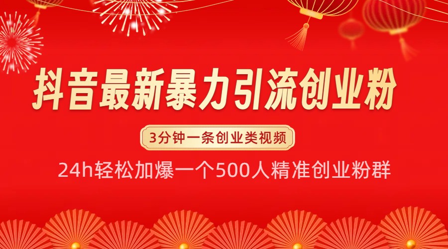 抖音最新暴力引流创业粉，24h轻松加爆一个500人精准创业粉群【揭秘】-搞钱利器