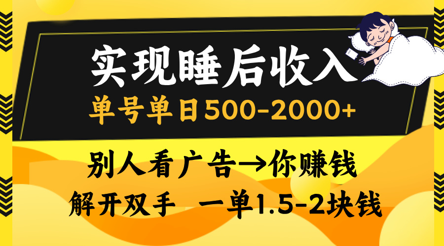 实现睡后收入，单号单日500-2000+,别人看广告＝你赚钱，无脑操作，一单…-搞钱利器