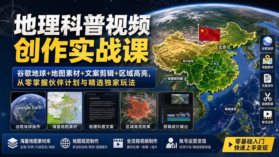 地理科普视频创作实战课：谷歌地球+地图素材+文案剪辑+区域高亮，从零掌握伙伴计划与精选独家玩法-搞钱利器