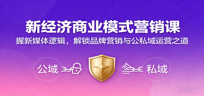 新经济商业模式营销课，握新媒体逻辑，解锁品牌营销与公私域运营之道-搞钱利器