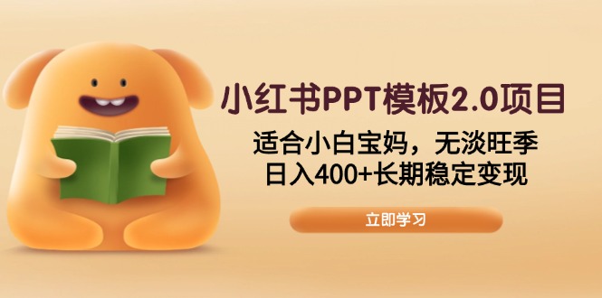 小红书PPT模板2.0项目，适合小白宝妈，无淡旺季，日入400+长期稳定变现-搞钱利器