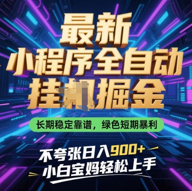 最新小程序全自动挂G掘金，长期稳定靠谱，绿色短期暴利不夸张日入9张，小白宝妈轻松上手【揭秘】-搞钱利器