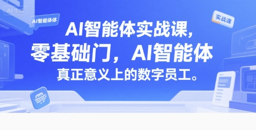 AI智能体实战课，零基础入门，AI智能体真正意义上的数字员工-搞钱利器