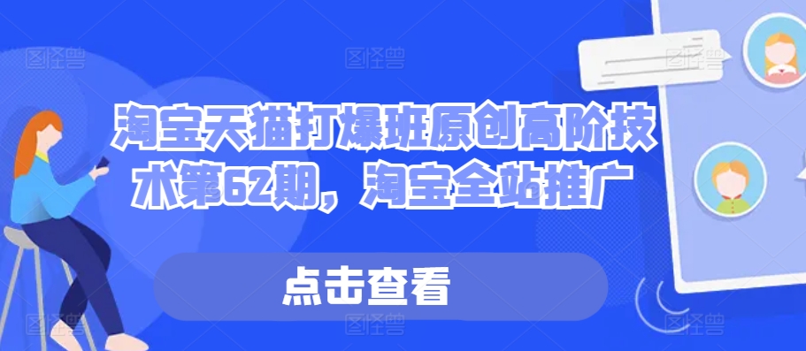 淘宝天猫打爆班原创高阶技术第62期，淘宝全站推广-搞钱利器