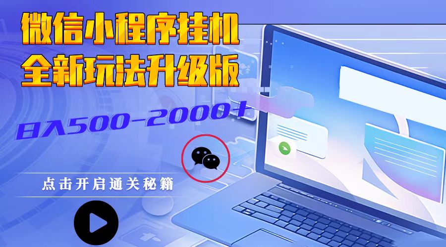 微信小程序挂机，全新玩法升级版，日入500-2000+-搞钱利器