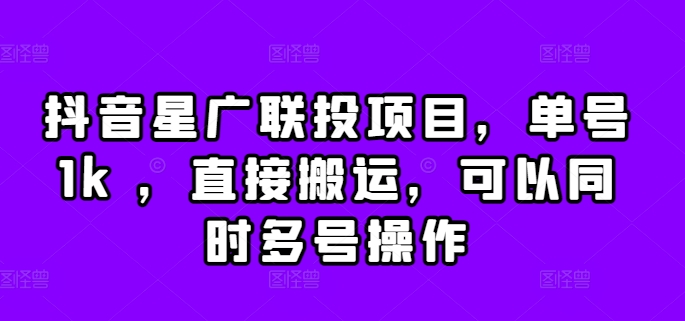 抖音星广联投项目，单号1k ，直接搬运，可以同时多号操作【揭秘】-搞钱利器