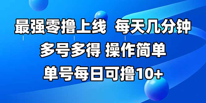 最强零撸上线，多做多得，不费时间，操作简单 每天几分钟 单号每日可撸10+-搞钱利器