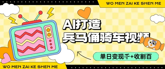 用AI打造兵马俑骑单车视频，单日变现1k+，轻松收割百万播放-搞钱利器