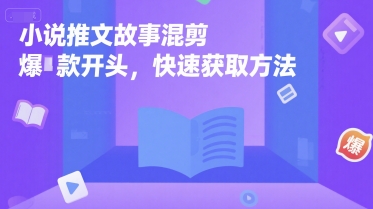 小说推文故事混剪爆款开头，快速获取方法-搞钱利器
