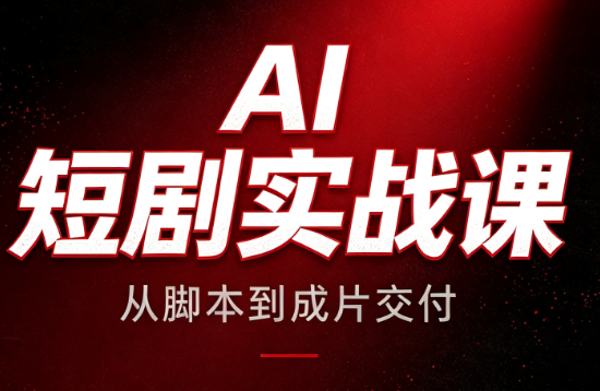 AI短剧实战课：从脚本到成片交付-搞钱利器