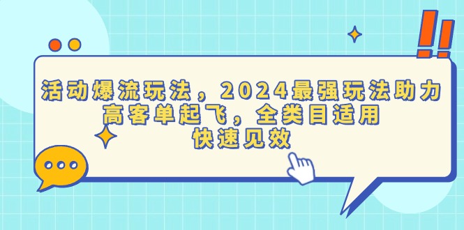 活动爆流玩法，2024最强玩法助力，高客单起飞，全类目适用，快速见效-搞钱利器