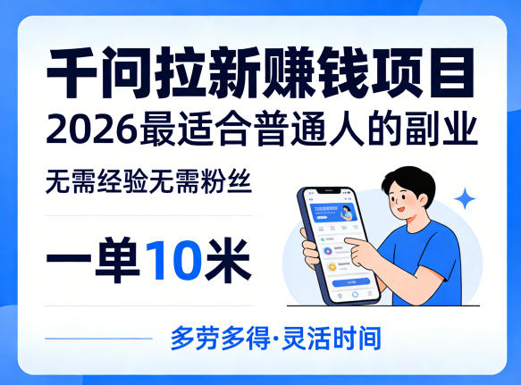 一单10米，不少人都在找的千问拉新賺钱项目，无需经验无需粉丝，2026最适合普通人副业(更新4月)-搞钱利器