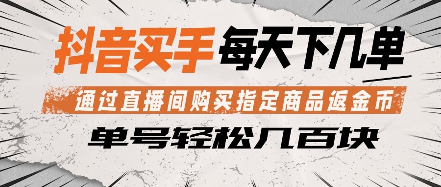 抖音买手 通过直播间购买指定商品返金币 每天几单 轻松几百块-搞钱利器