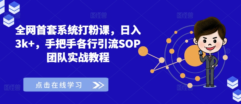 全网首套系统打粉课，日入3k+，手把手各行引流SOP团队实战教程-搞钱利器
