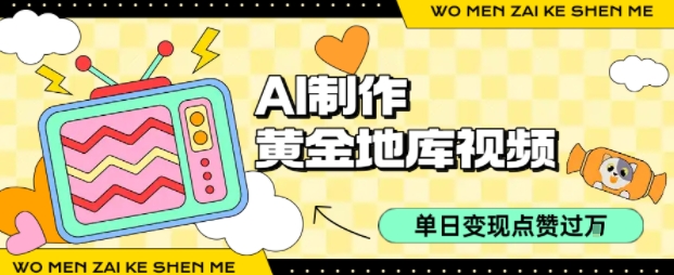用AI制作黄金地库视频，单日变现1k+，条条点赞过W-搞钱利器