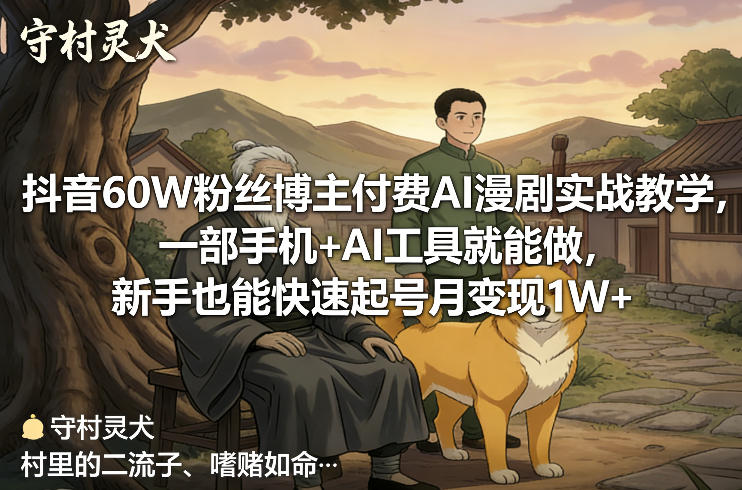 抖音60W粉丝博主付费AI漫剧实战教学，一部手机+AI工具就能做，新手也能快速起号月变现1W+-搞钱利器