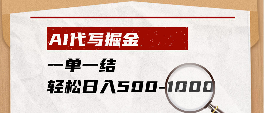 AI代写掘金，一单一结，小白宝妈也能轻松日入500-1000+-搞钱利器